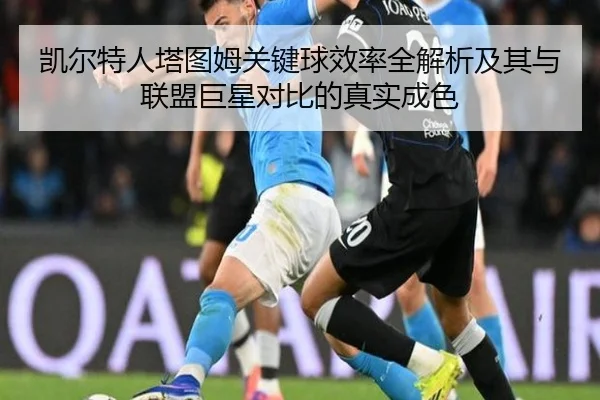 凯尔特人塔图姆关键球效率全解析及其与联盟巨星对比的真实成色